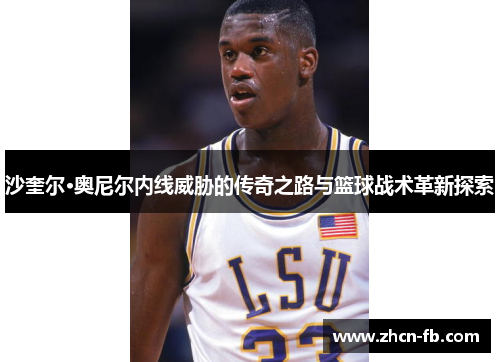 沙奎尔·奥尼尔内线威胁的传奇之路与篮球战术革新探索