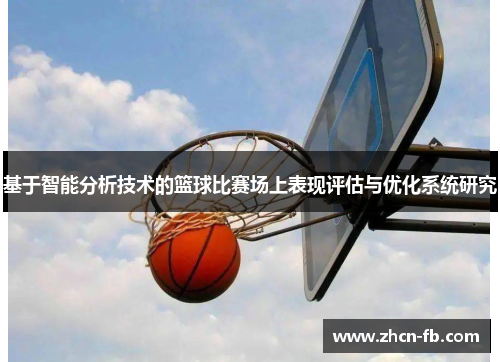 基于智能分析技术的篮球比赛场上表现评估与优化系统研究