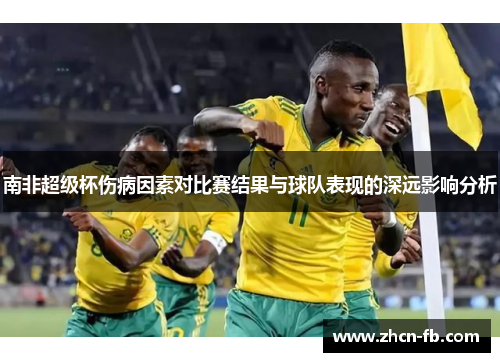 南非超级杯伤病因素对比赛结果与球队表现的深远影响分析