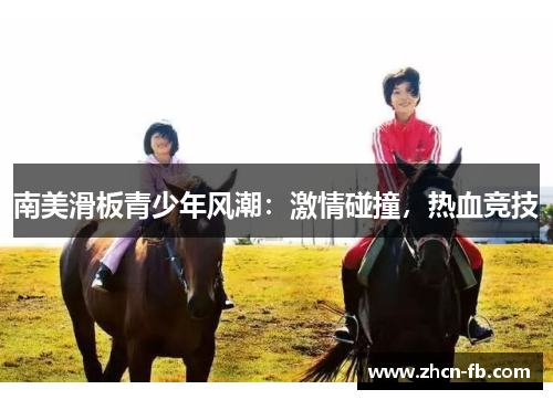 南美滑板青少年风潮：激情碰撞，热血竞技
