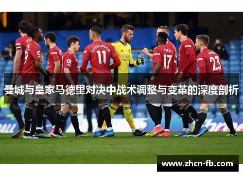 曼城与皇家马德里对决中战术调整与变革的深度剖析