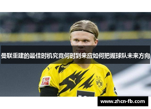 曼联重建的最佳时机究竟何时到来应如何把握球队未来方向