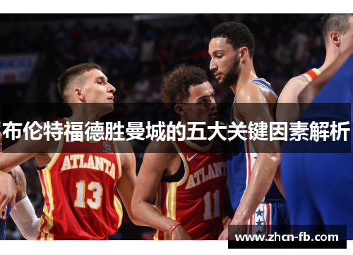 布伦特福德胜曼城的五大关键因素解析