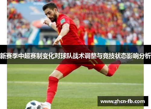 新赛季中超赛制变化对球队战术调整与竞技状态影响分析