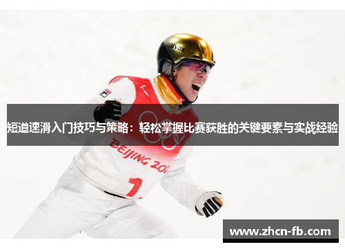 短道速滑入门技巧与策略：轻松掌握比赛获胜的关键要素与实战经验