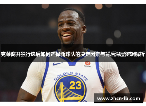 克莱离开独行侠后如何选择新球队的决定因素与背后深层逻辑解析