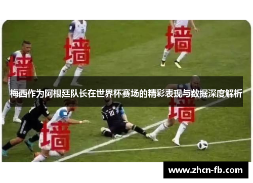 梅西作为阿根廷队长在世界杯赛场的精彩表现与数据深度解析