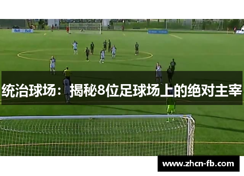 统治球场：揭秘8位足球场上的绝对主宰
