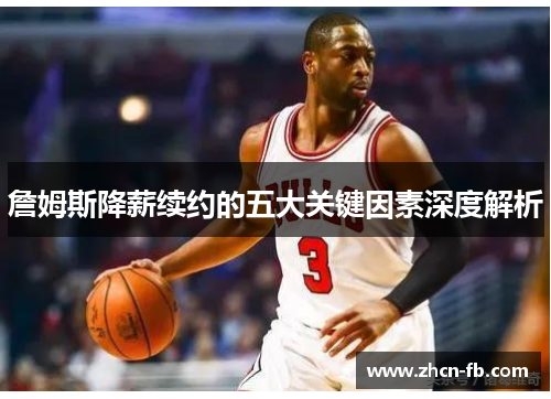 詹姆斯降薪续约的五大关键因素深度解析