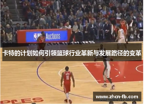 卡特的计划如何引领篮球行业革新与发展路径的变革