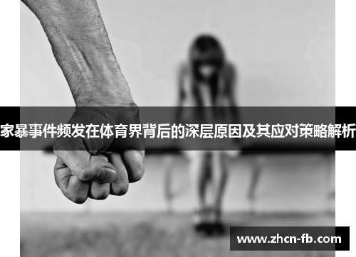 家暴事件频发在体育界背后的深层原因及其应对策略解析